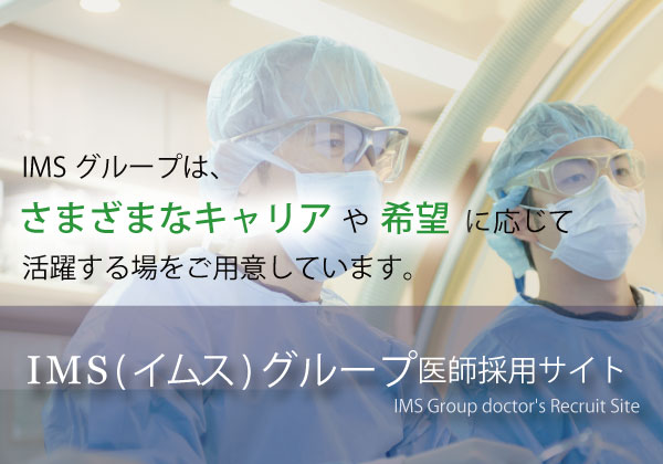 「IMSグループ医師採用サイト」IMSグループは、さまざまなキャリアや希望に応じて活躍する場をご用意しています。