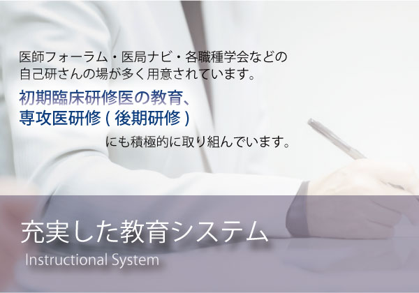 「充実した教育システム」医師フォーラム・医局ナビ・各職種学会などの自己研さんの場が多く用意されています。初期臨床研修医の教育、専攻医研修（後期研修）にも積極的に取り組んでいます。