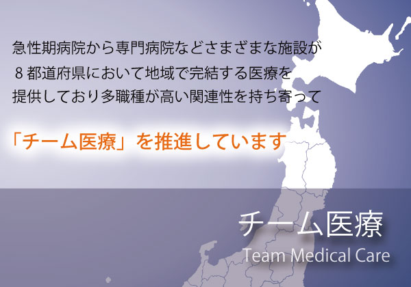 「チーム医療」急性期病院から専門病院などさまざまな施設が8都道府県において地域で完結する医療を提供しており多職種が高い関連性を持ち寄って「チーム医療」を推進しています